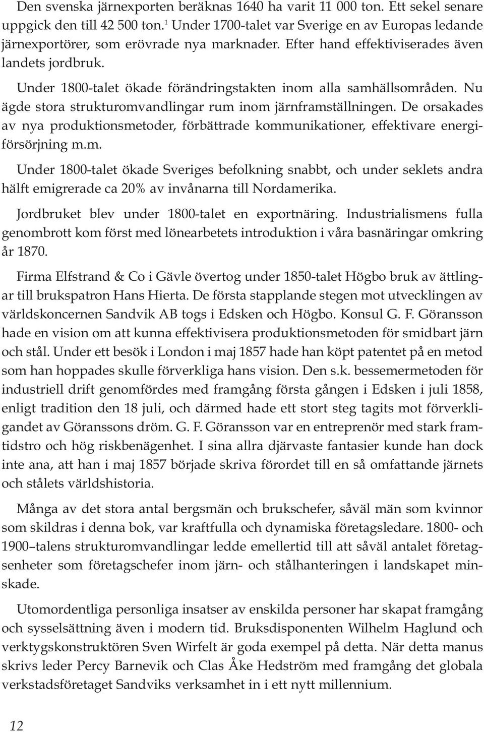 Under 1800-talet ökade förändringstakten inom alla samhällsområden. Nu ägde stora strukturomvandlingar rum inom järnframställningen.