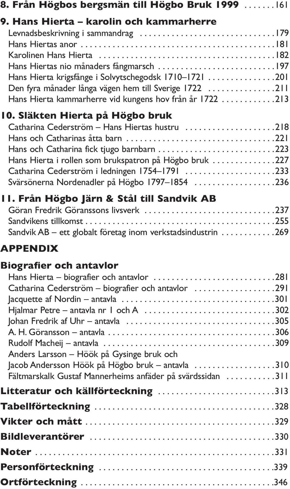 ..............201 Den fyra månader långa vägen hem till Sverige 1722...............211 Hans Hierta kammarherre vid kungens hov från år 1722............213 10.