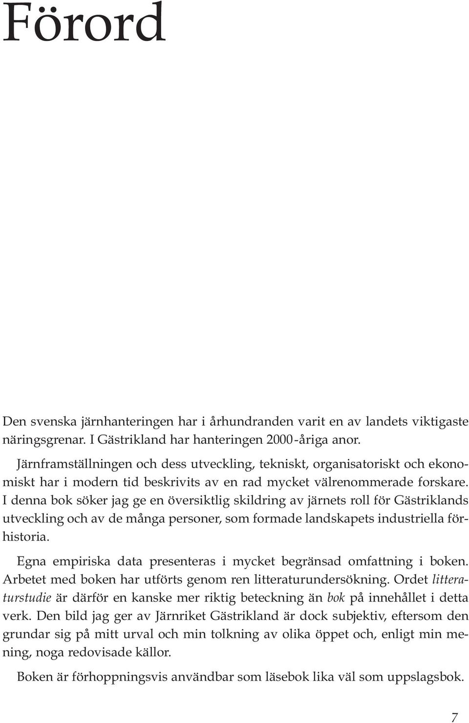 I denna bok söker jag ge en översiktlig skildring av järnets roll för Gästriklands utveckling och av de många personer, som formade landskapets industriella förhistoria.