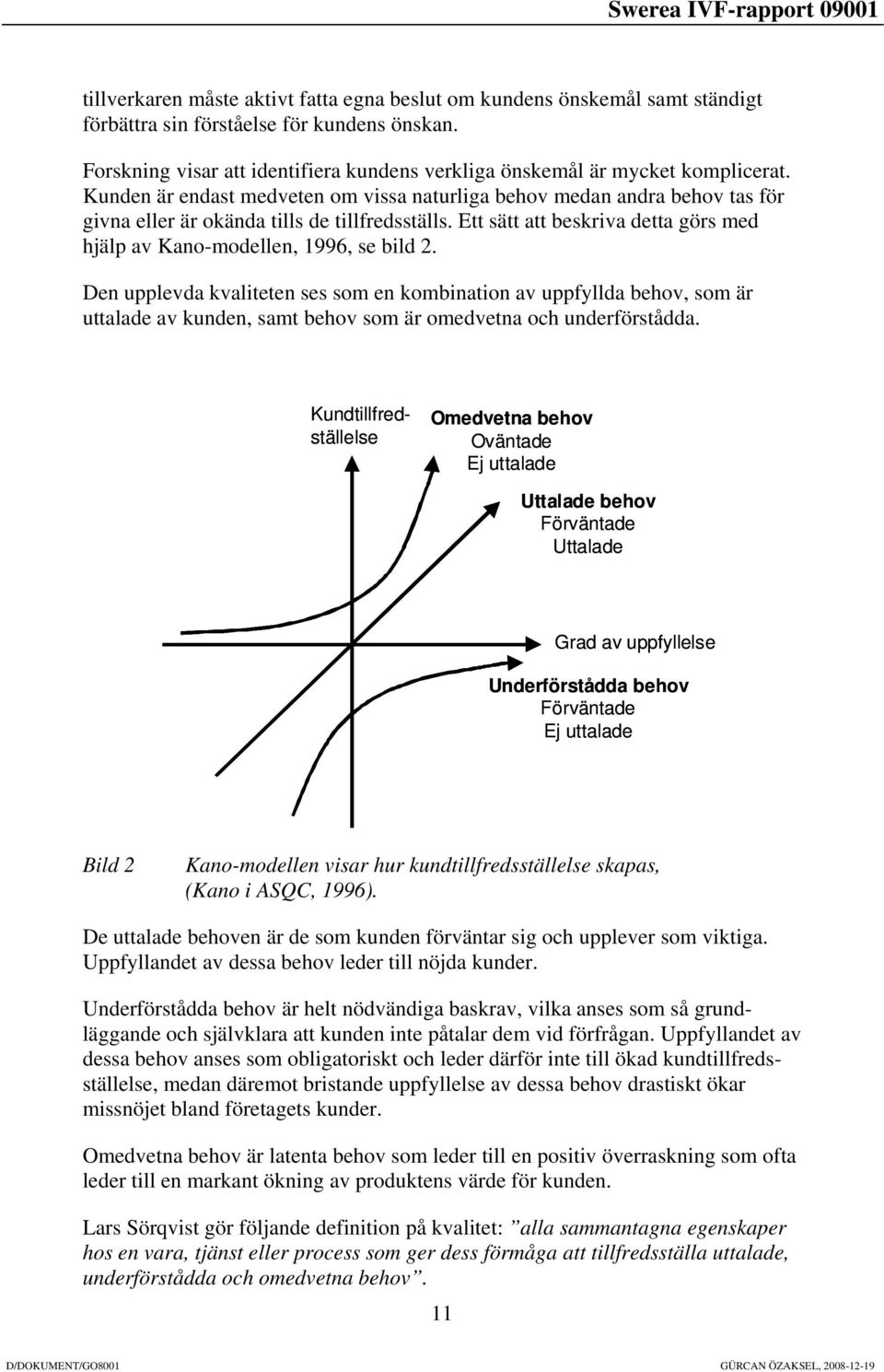 Kunden är endast medveten om vissa naturliga behov medan andra behov tas för givna eller är okända tills de tillfredsställs.