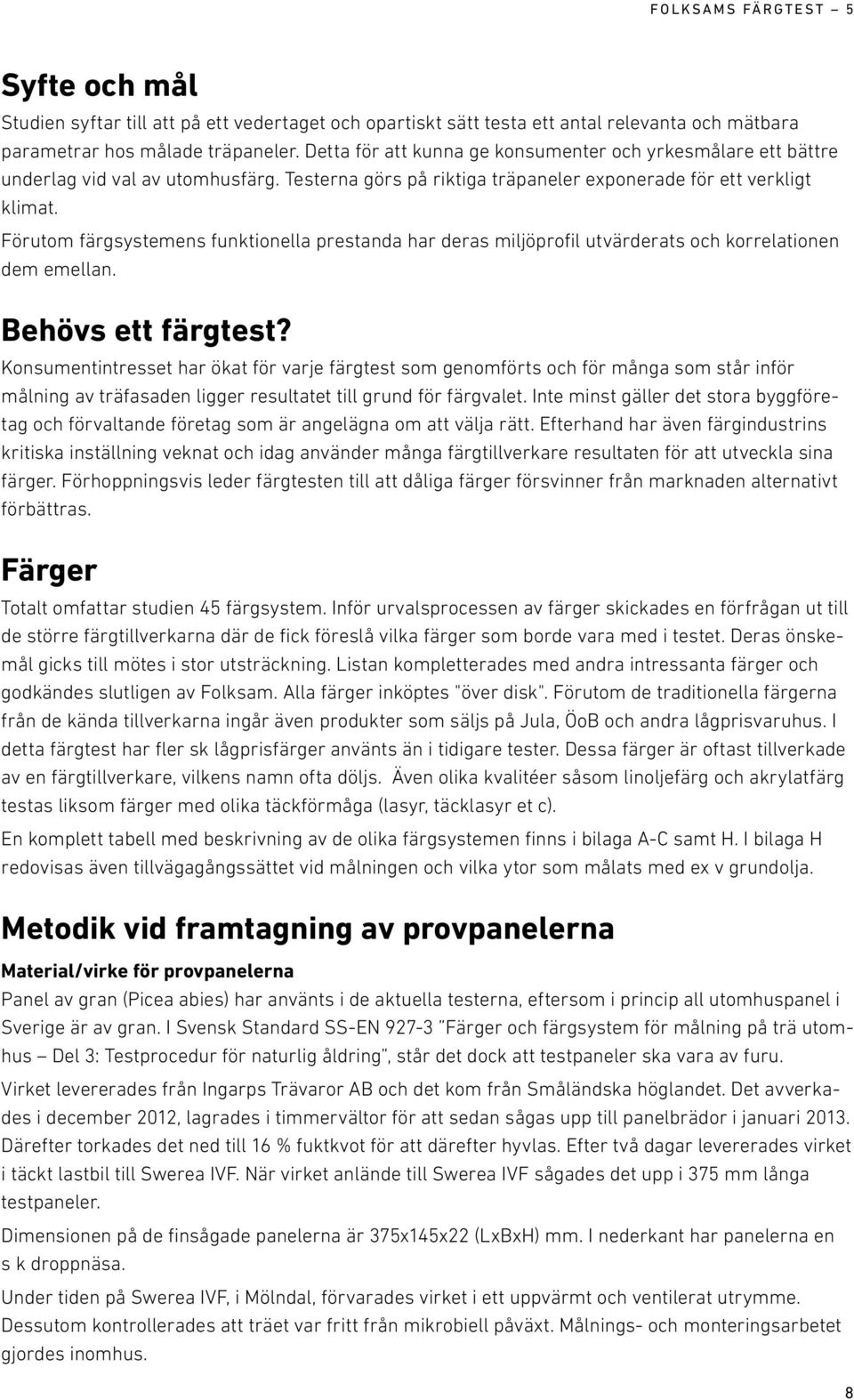 Förutom färgsystemens funktionella prestanda har deras miljöprofil utvärderats och korrelationen dem emellan. Behövs ett färgtest?