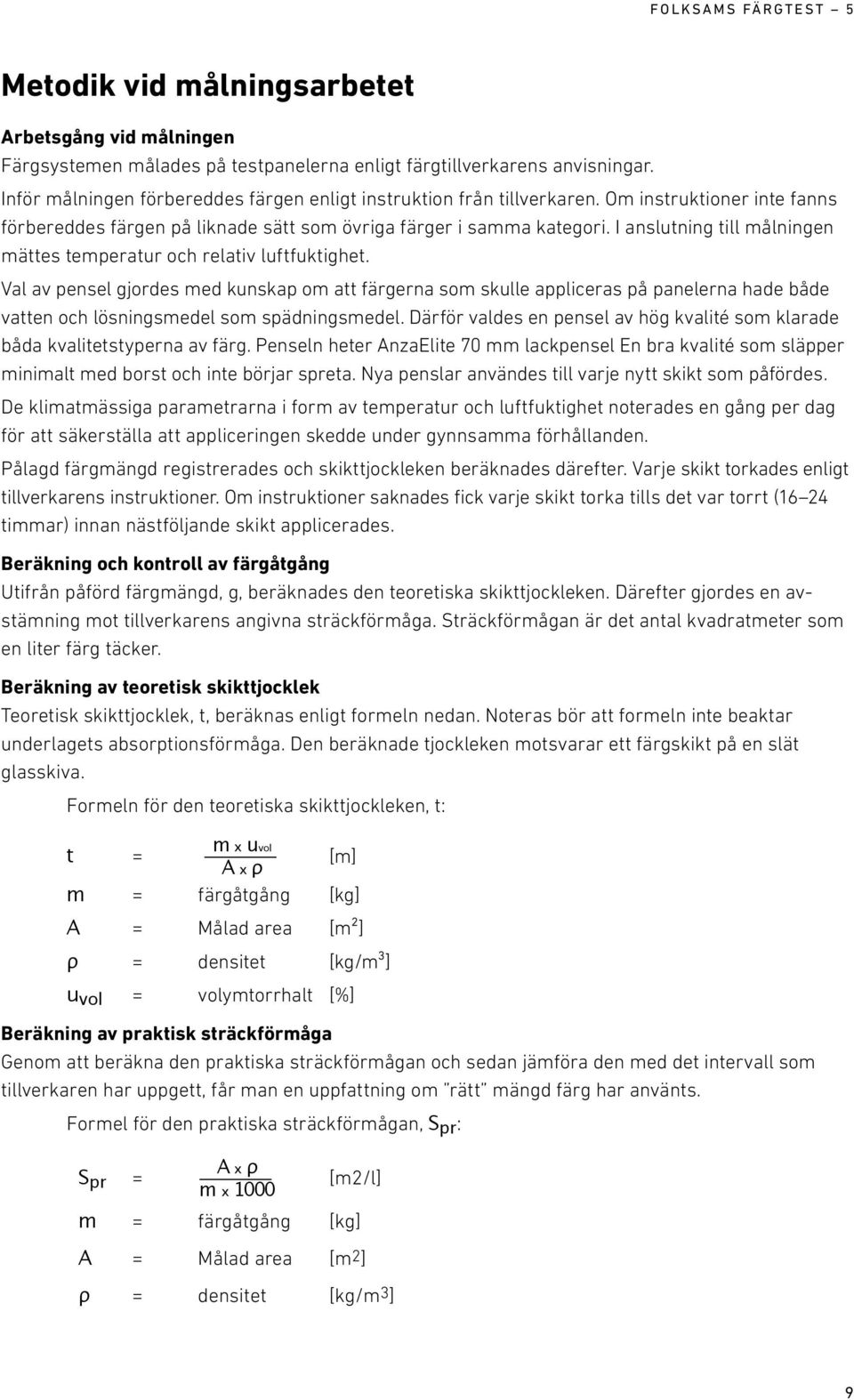 I anslutning till målningen mättes temperatur och relativ luftfuktighet.