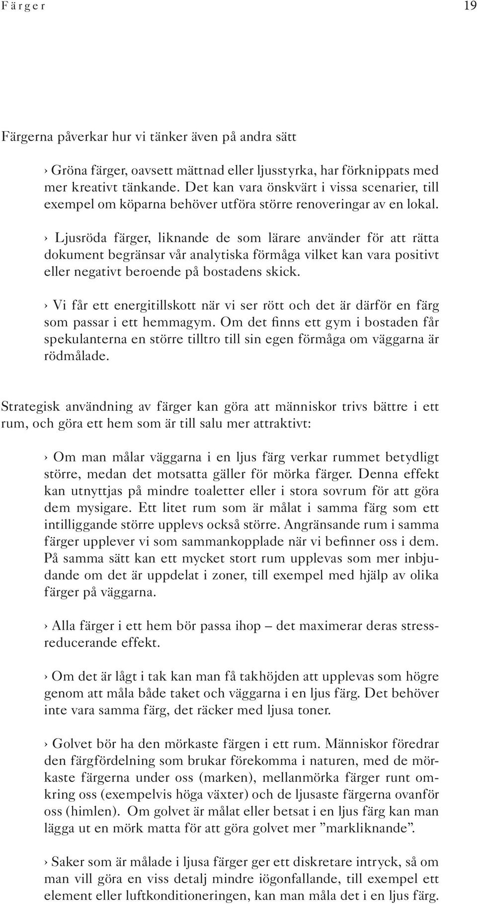 Ljusröda färger, liknande de som lärare använder för att rätta dokument begränsar vår analytiska förmåga vilket kan vara positivt eller negativt beroende på bostadens skick.