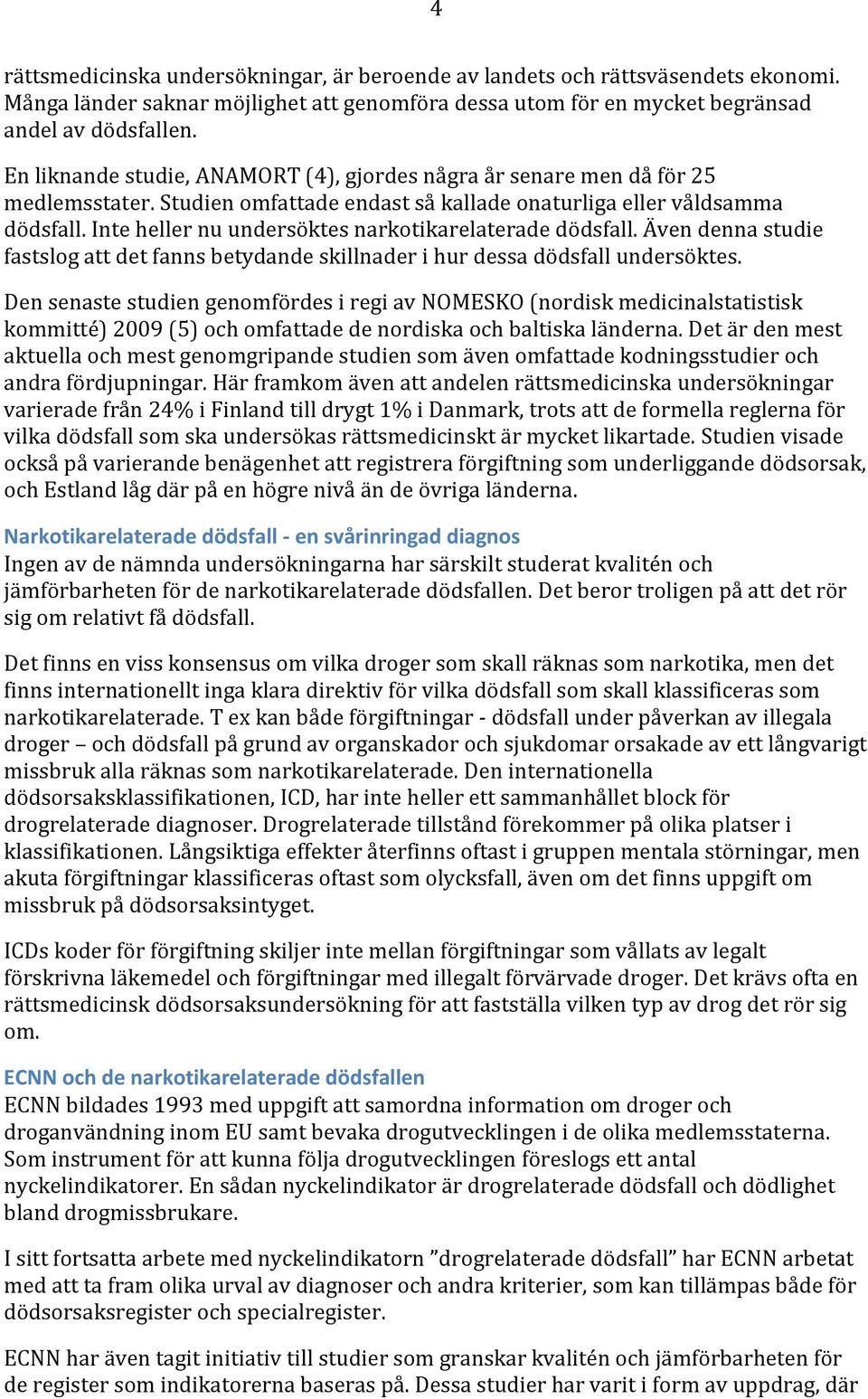 Inte heller nu undersöktes narkotikarelaterade dödsfall. Även denna studie fastslog att det fanns betydande skillnader i hur dessa dödsfall undersöktes.