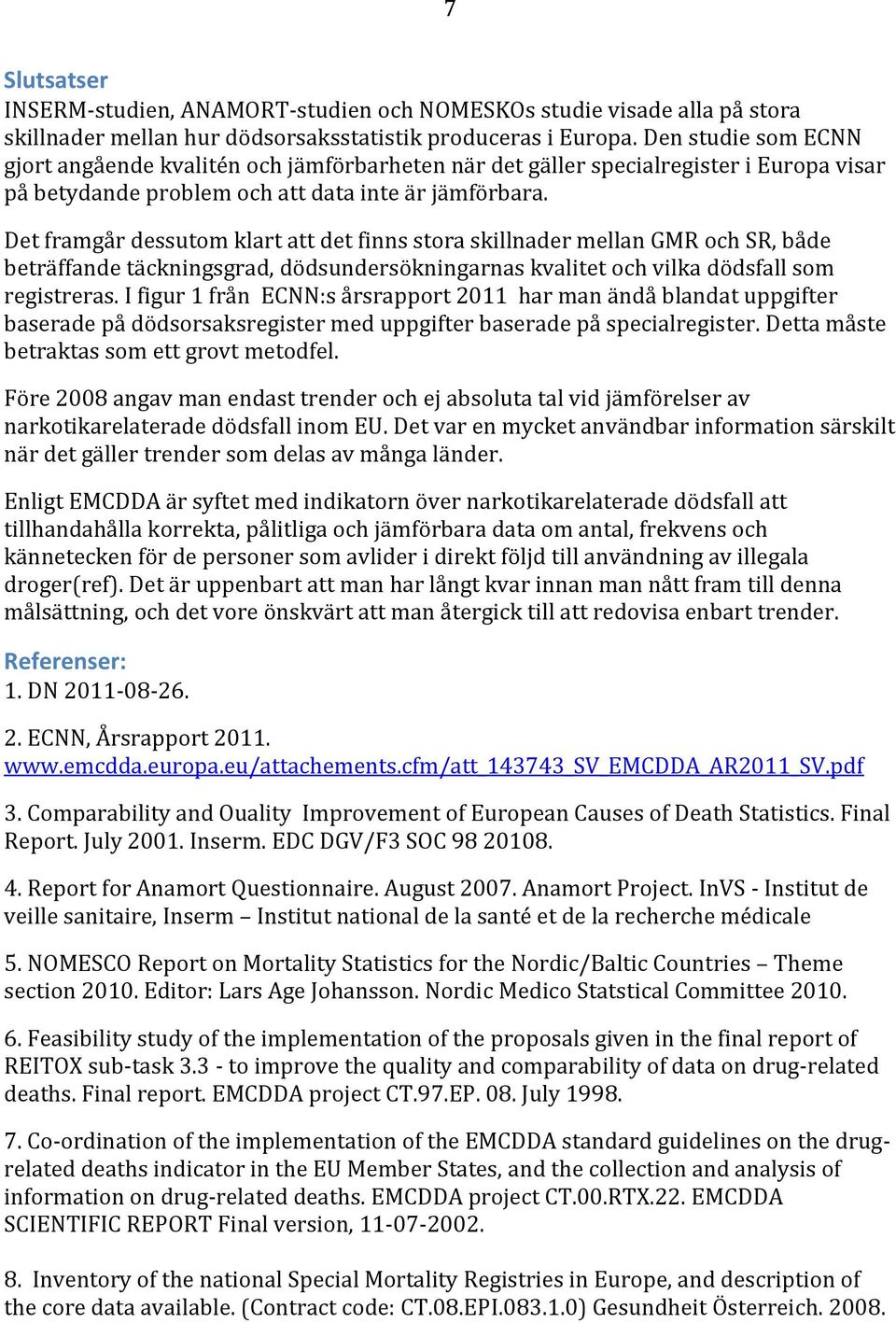 Det framgår dessutom klart att det finns stora skillnader mellan GMR och SR, både beträffande täckningsgrad, dödsundersökningarnas kvalitet och vilka dödsfall som registreras.