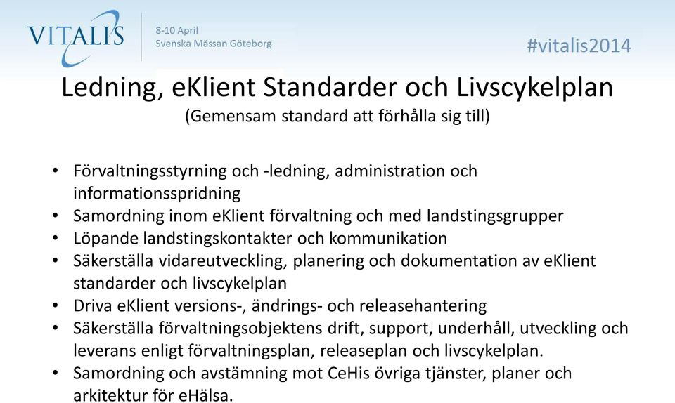 dokumentation av eklient standarder och livscykelplan Driva eklient versions-, ändrings- och releasehantering Säkerställa förvaltningsobjektens drift, support,