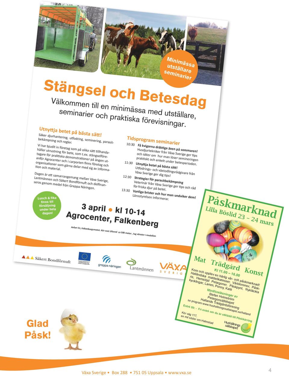 stängselföretagare för praktiska demonstrationer på ängen utanför Agrocenter och i carporten finns företag och organisationer som gärna delar med sig av information och material.