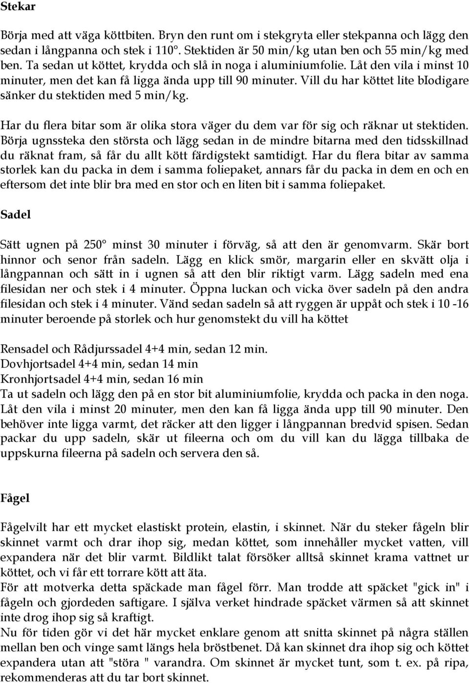 Vill du har köttet lite biodigare sänker du stektiden med 5 min/kg. Har du flera bitar som är olika stora väger du dem var för sig och räknar ut stektiden.