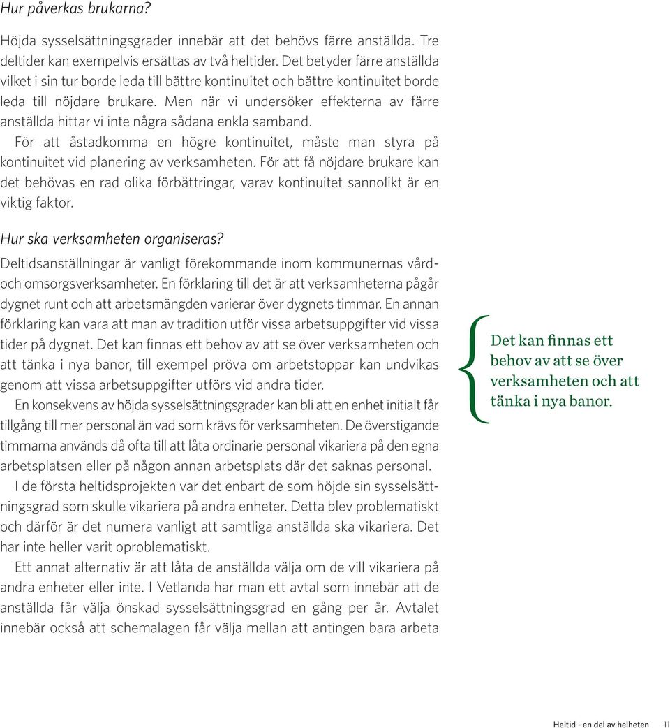 Men när vi undersöker effekterna av färre anställda hittar vi inte några sådana enkla samband. För att åstadkomma en högre kontinuitet, måste man styra på kontinuitet vid planering av verksamheten.