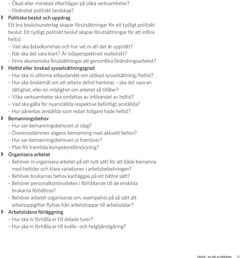 Finns ekonomiska förutsättningar att genomföra förändringsarbetet? > > Heltid eller önskad sysselsättningsgrad Hur ska ni utforma erbjudandet om utökad sysselsättning/heltid?