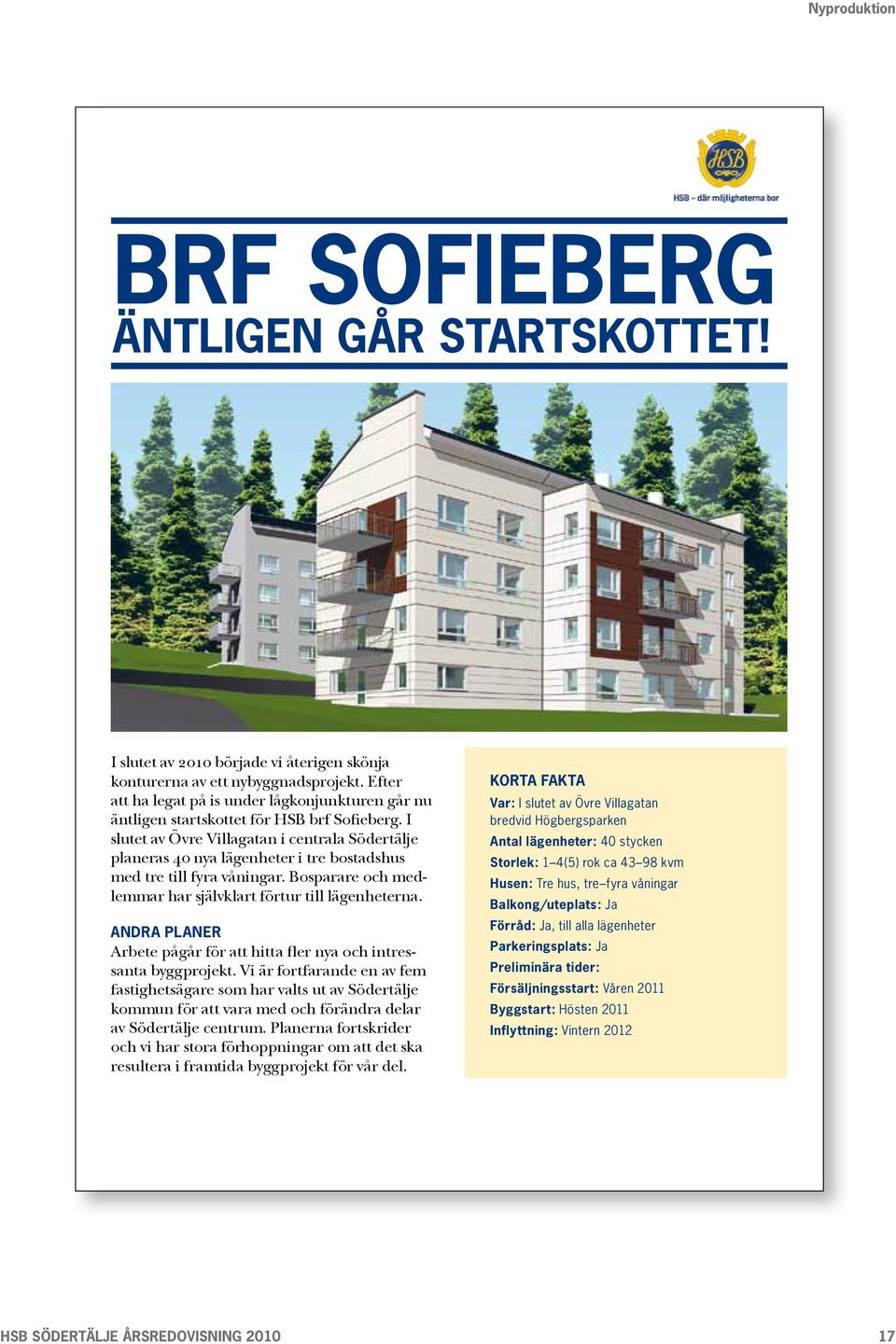 I slutet av Övre Villagatan i centrala Södertälje planeras 40 nya lägenheter i tre bostadshus med tre till fyra våningar. Bosparare och medlemmar har självklart förtur till lägenheterna.
