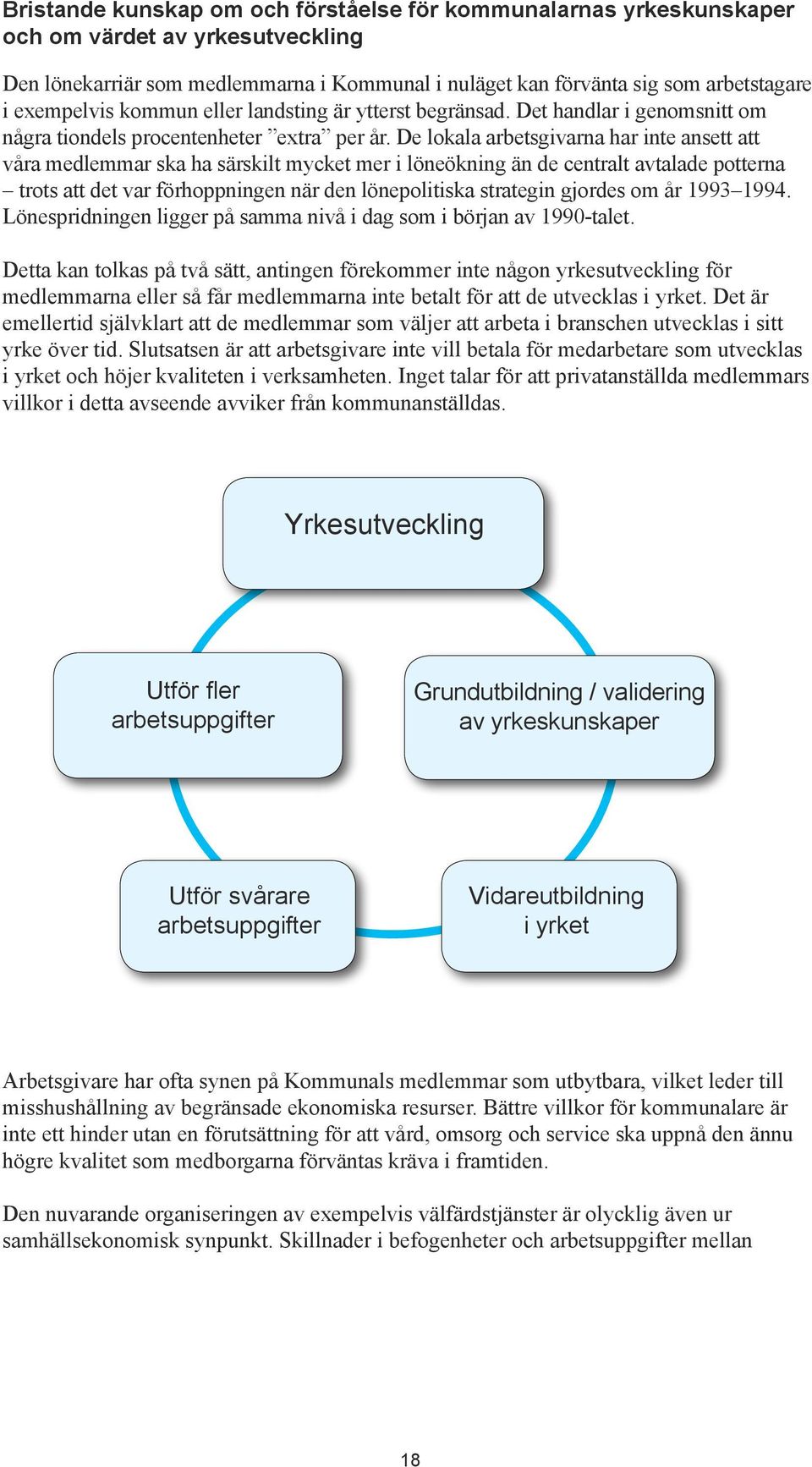 De lokala arbetsgivarna har inte ansett att våra medlemmar ska ha särskilt mycket mer i löneökning än de centralt avtalade potterna trots att det var förhoppningen när den lönepolitiska strategin