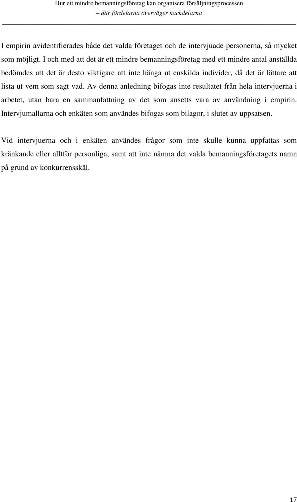 vem som sagt vad. Av denna anledning bifogas inte resultatet från hela intervjuerna i arbetet, utan bara en sammanfattning av det som ansetts vara av användning i empirin.