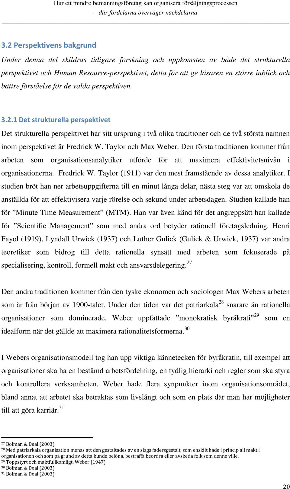 1 Det strukturella perspektivet Det strukturella perspektivet har sitt ursprung i två olika traditioner och de två största namnen inom perspektivet är Fredrick W. Taylor och Max Weber.