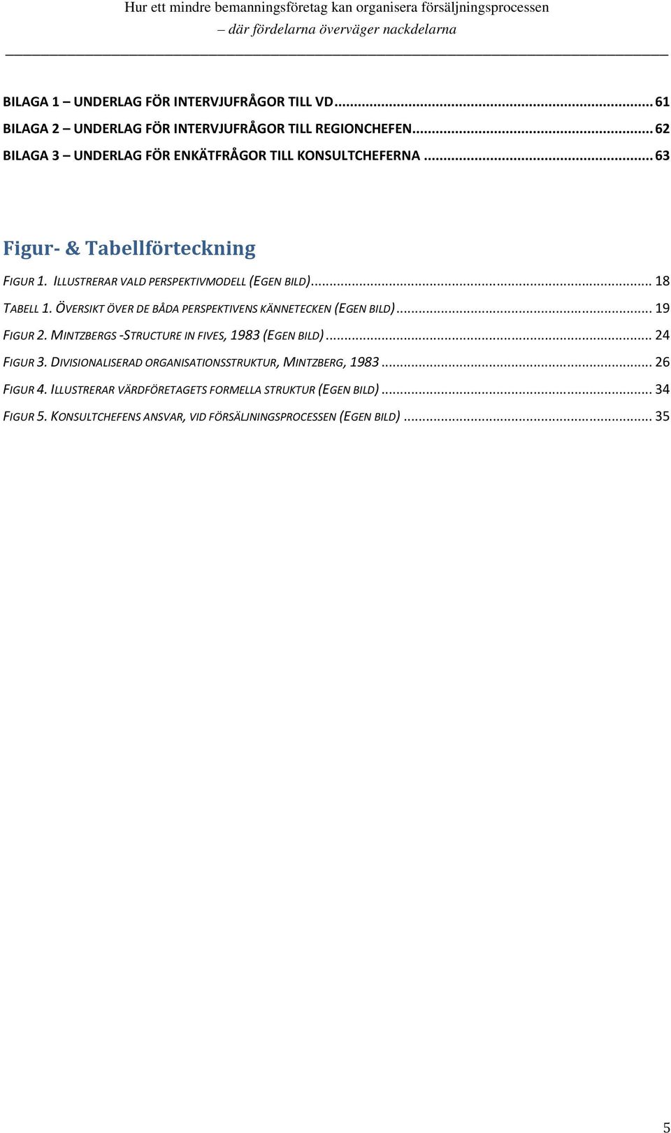 .. 18 TABELL 1. ÖVERSIKT ÖVER DE BÅDA PERSPEKTIVENS KÄNNETECKEN (EGEN BILD)... 19 FIGUR 2. MINTZBERGS -STRUCTURE IN FIVES, 1983 (EGEN BILD)... 24 FIGUR 3.