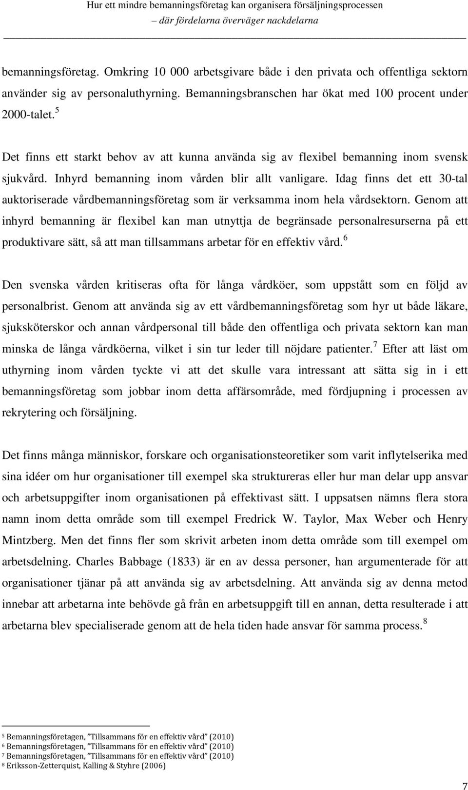 Idag finns det ett 30-tal auktoriserade vårdbemanningsföretag som är verksamma inom hela vårdsektorn.