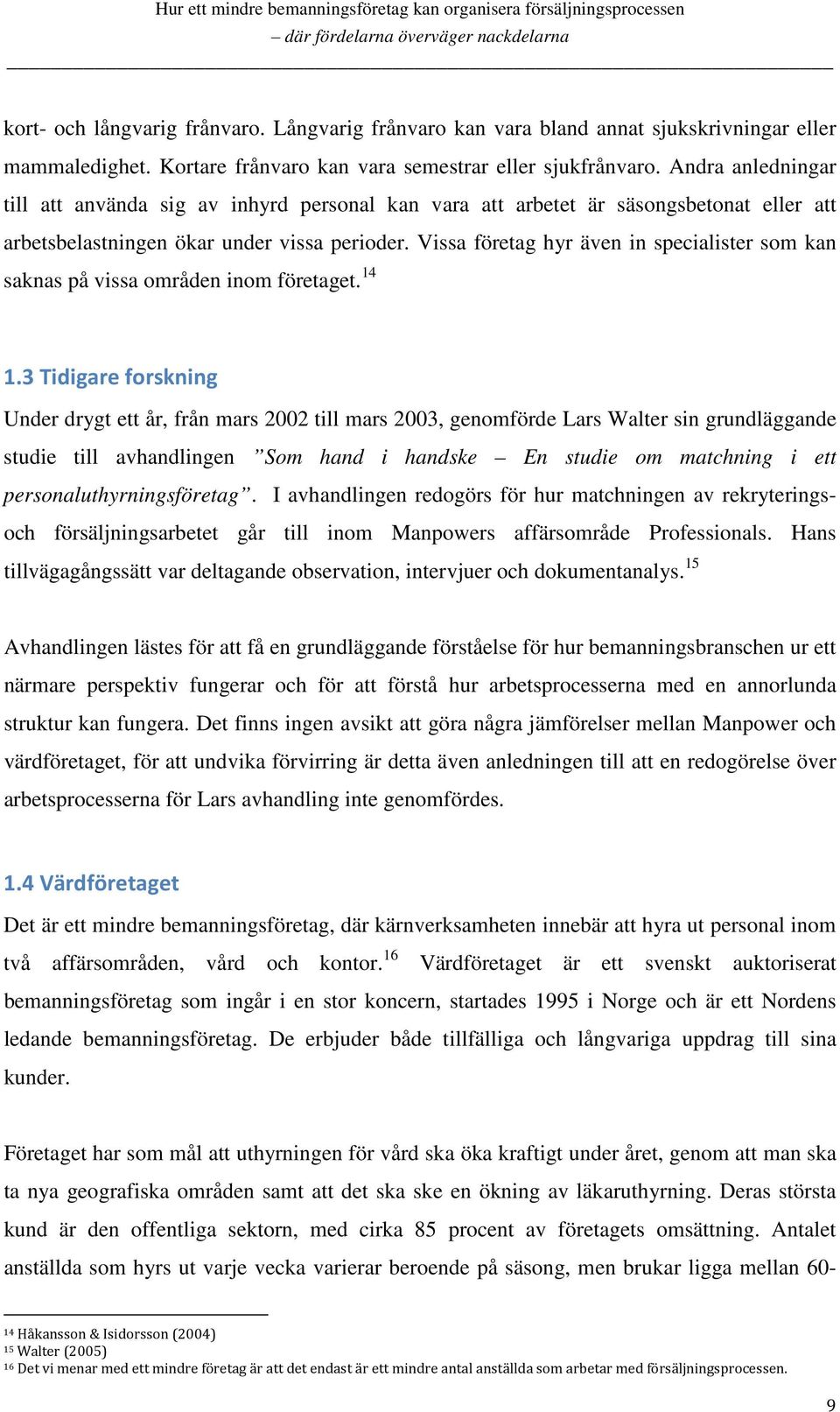 Vissa företag hyr även in specialister som kan saknas på vissa områden inom företaget. 14 1.