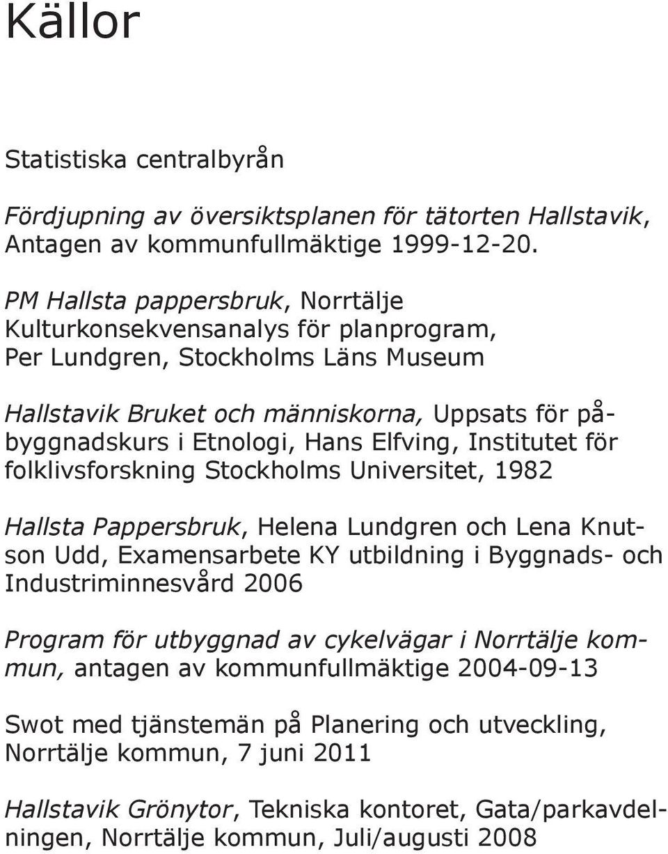 Elfving, Institutet för folklivsforskning Stockholms Universitet, 1982 Hallsta Pappersbruk, Helena Lundgren och Lena Knutson Udd, Examensarbete KY utbildning i Byggnads- och Industriminnesvård 2006