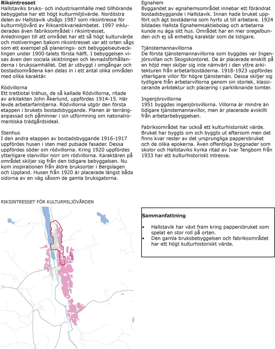 Anledningen till att området har ett så högt kulturvärde och motiveringen bakom riksintresset var att orten sågs som ett exempel på planerings- och bebyggelseutvecklingen under 1900-talets första