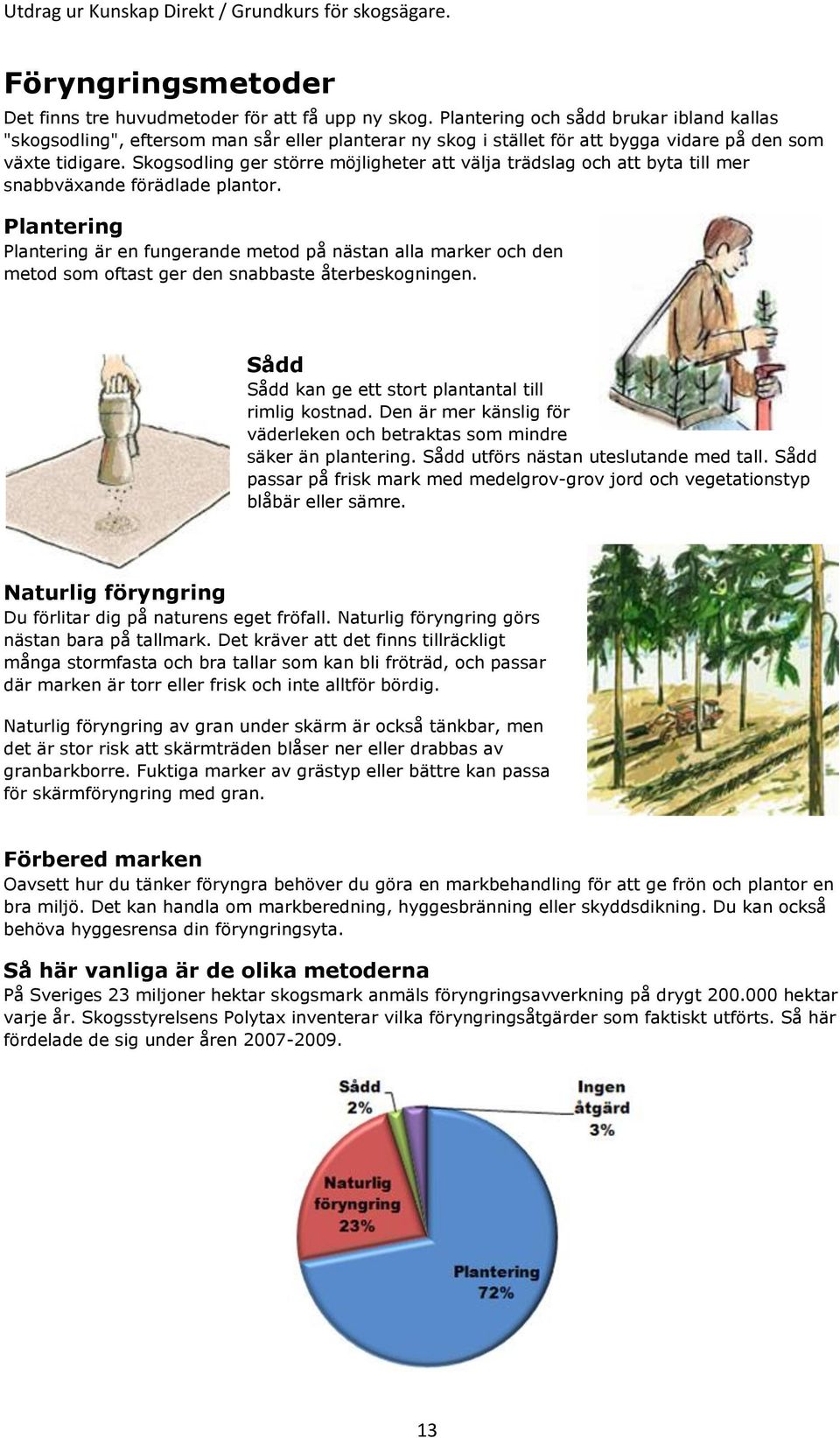 Skogsodling ger större möjligheter att välja trädslag och att byta till mer snabbväxande förädlade plantor.