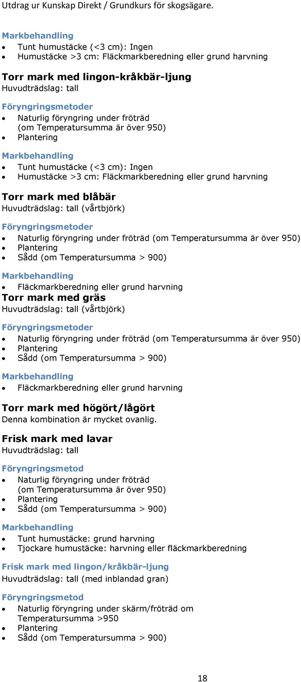 tall (vårtbjörk) Föryngringsmetoder Naturlig föryngring under fröträd (om Temperatursumma är över 950) Plantering Sådd (om Temperatursumma > 900) Markbehandling Fläckmarkberedning eller grund