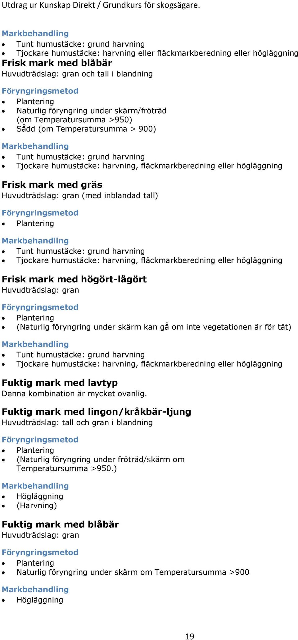 fläckmarkberedning eller högläggning Frisk mark med gräs Huvudträdslag: gran (med inblandad tall) Föryngringsmetod Plantering Markbehandling Tunt humustäcke: grund harvning Tjockare humustäcke: