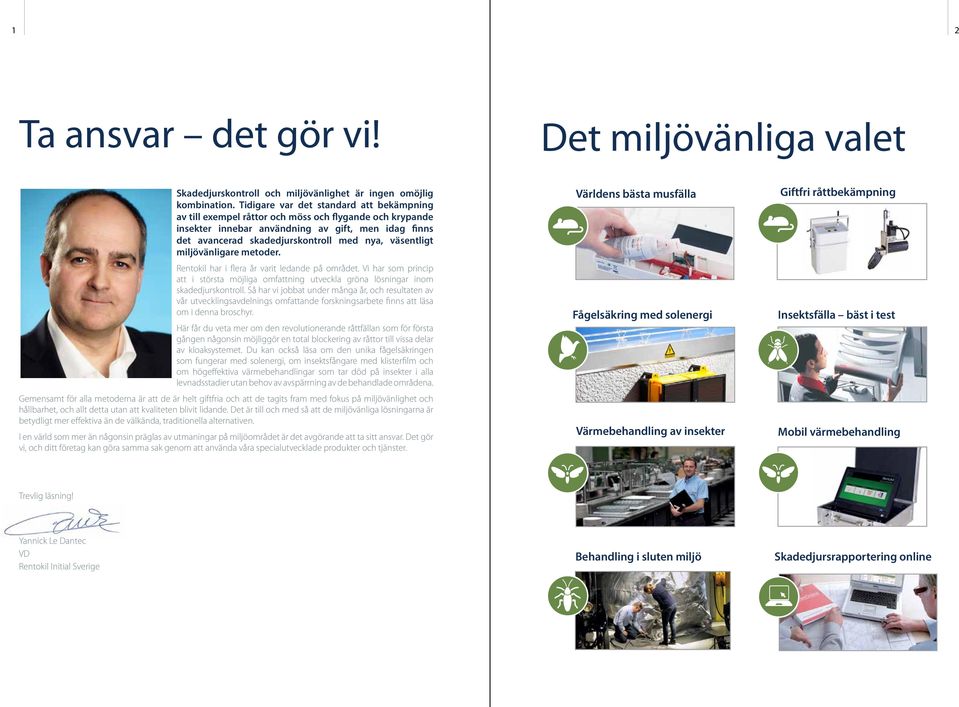 väsentligt miljövänligare metoder. Rentokil har i flera år varit ledande på området. Vi har som princip att i största möjliga omfattning utveckla gröna lösningar inom skadedjurskontroll.