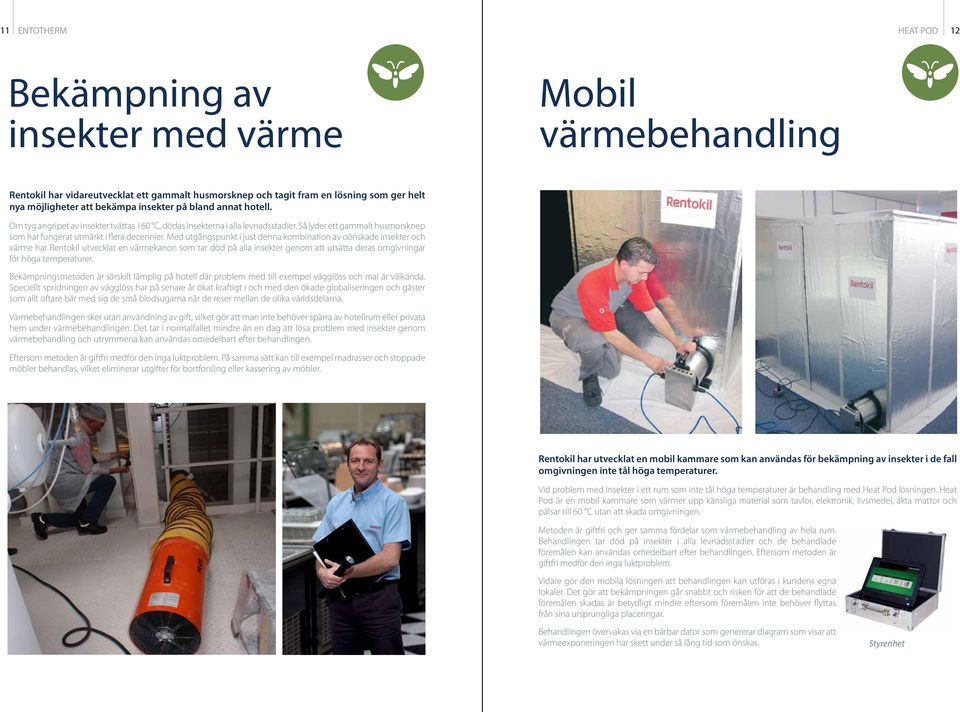 Med utgångspunkt i just denna kombination av oönskade insekter och värme har Rentokil utvecklat en värmekanon som tar död på alla insekter genom att utsätta deras omgivningar för höga temperaturer.