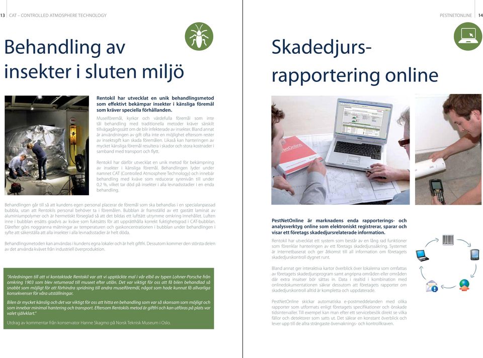 Museiföremål, kyrkor och värdefulla föremål som inte tål behandling med traditionella metoder kräver särskilt tillvägagångssätt om de blir infekterade av insekter.