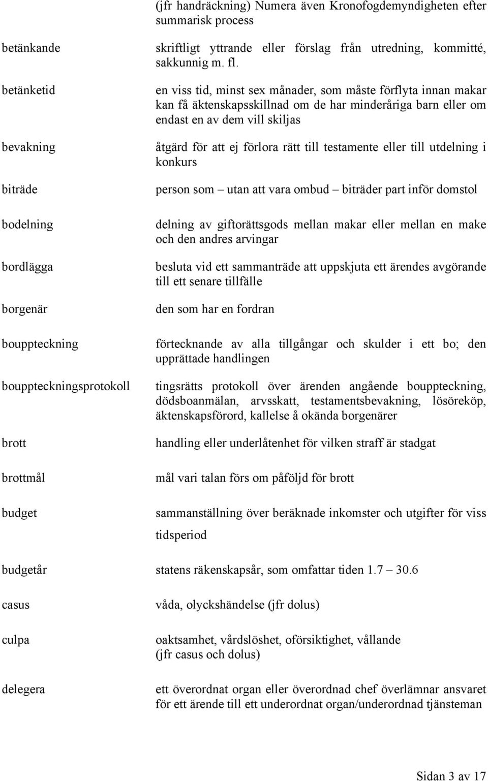 en viss tid, minst sex månader, som måste förflyta innan makar kan få äktenskapsskillnad om de har minderåriga barn eller om endast en av dem vill skiljas åtgärd för att ej förlora rätt till