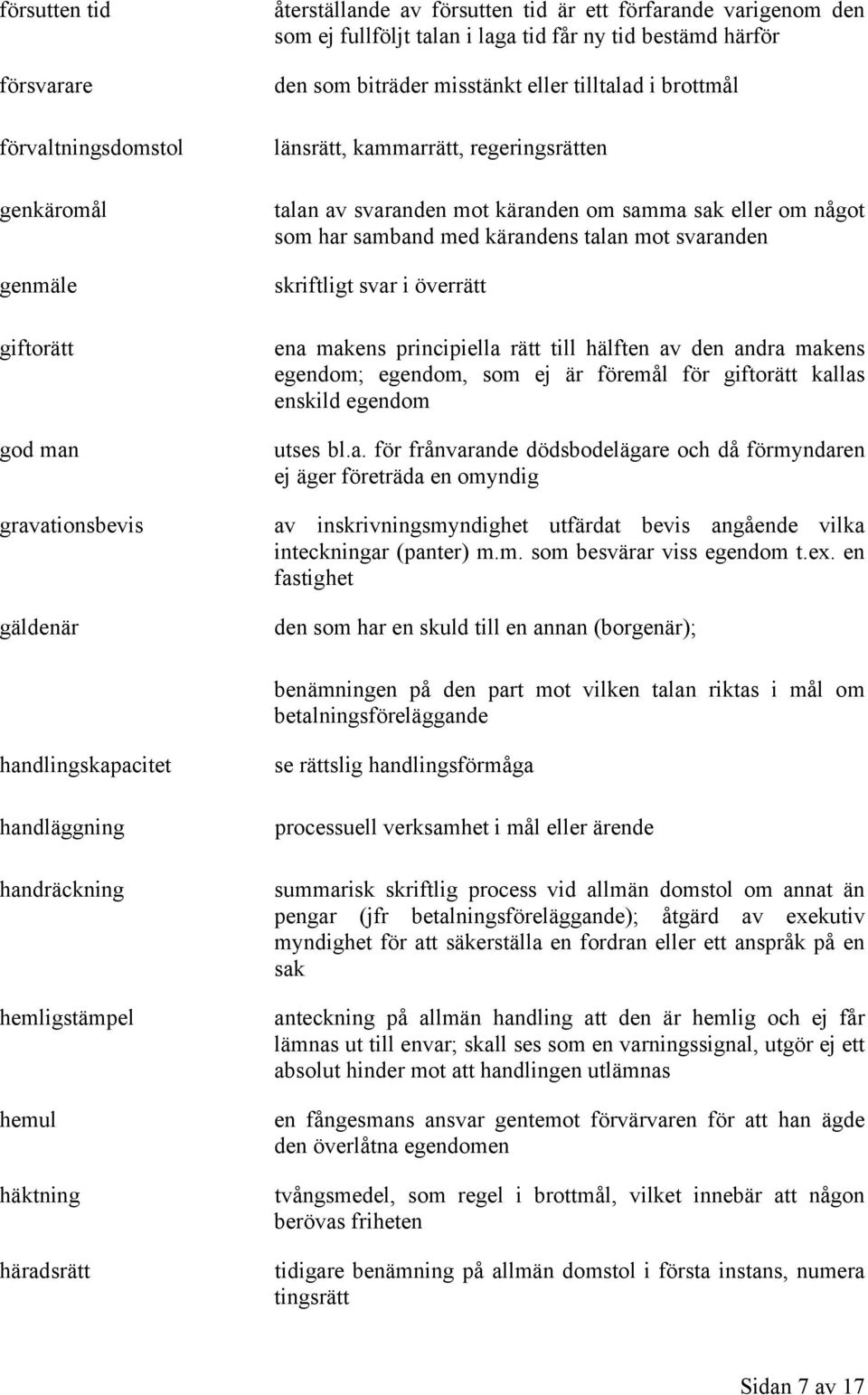 med kärandens talan mot svaranden skriftligt svar i överrätt ena makens principiella rätt till hälften av den andra makens egendom; egendom, som ej är föremål för giftorätt kallas enskild egendom