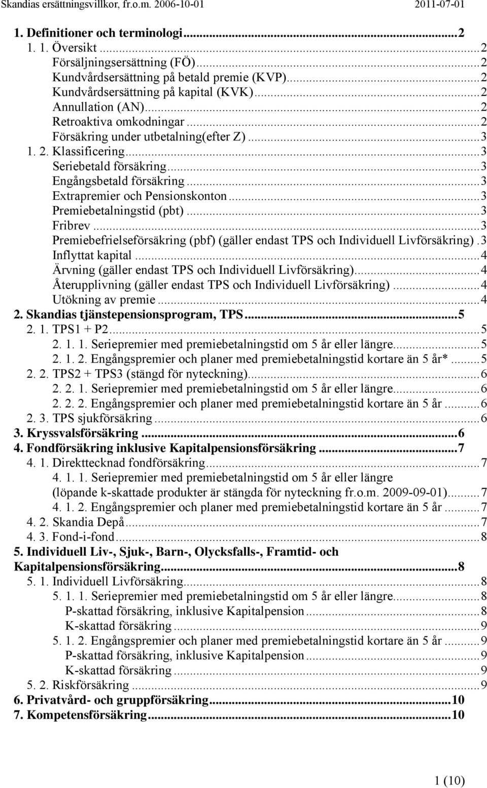 ..3 Engångsbetald försäkring...3 Extrapremier och Pensionskonton...3 Premiebetalningstid (pbt)...3 Fribrev...3 Premiebefrielseförsäkring (pbf) (gäller endast TPS och Individuell Livförsäkring).