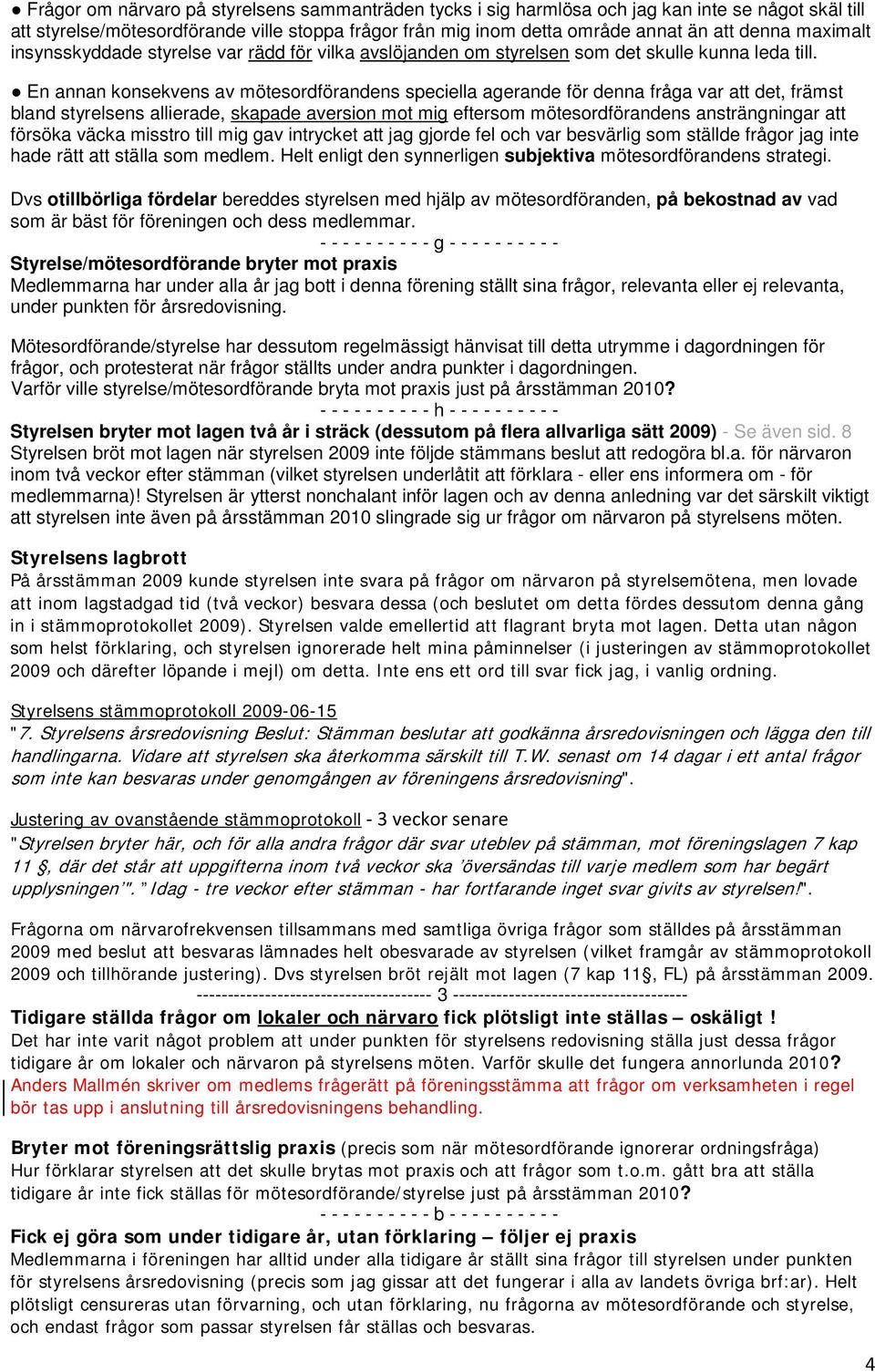 En annan konsekvens av mötesordförandens speciella agerande för denna fråga var att det, främst bland styrelsens allierade, skapade aversion mot mig eftersom mötesordförandens ansträngningar att