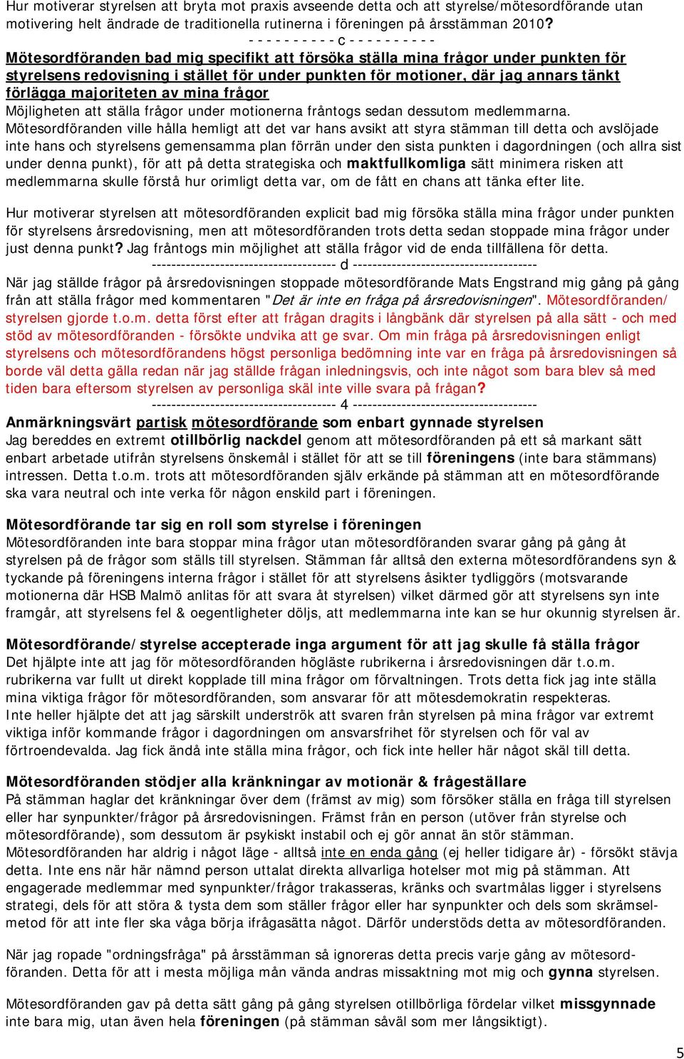 annars tänkt förlägga majoriteten av mina frågor Möjligheten att ställa frågor under motionerna fråntogs sedan dessutom medlemmarna.