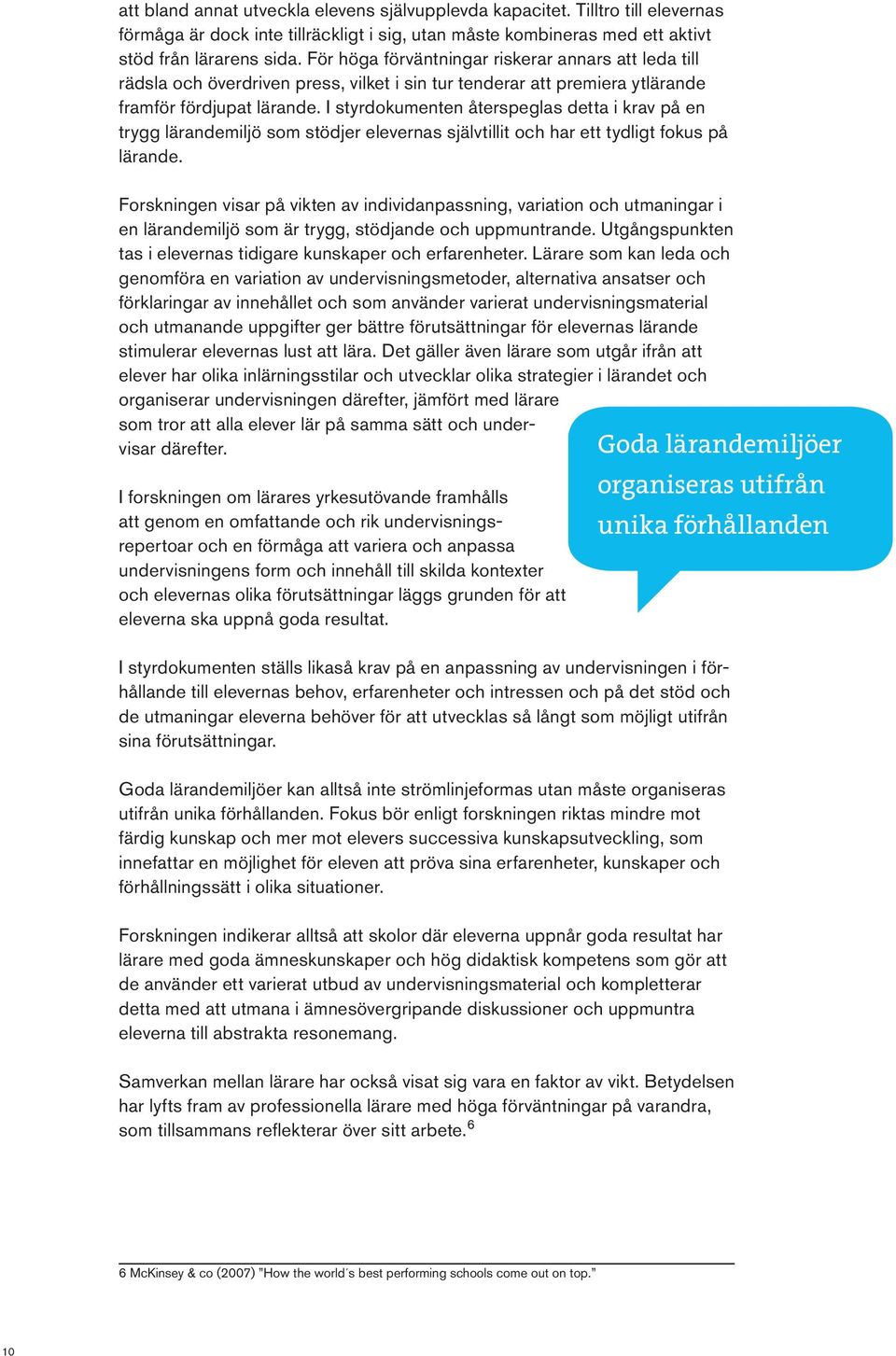 I styrdokumenten återspeglas detta i krav på en trygg lärandemiljö som stödjer elevernas självtillit och har ett tydligt fokus på lärande.