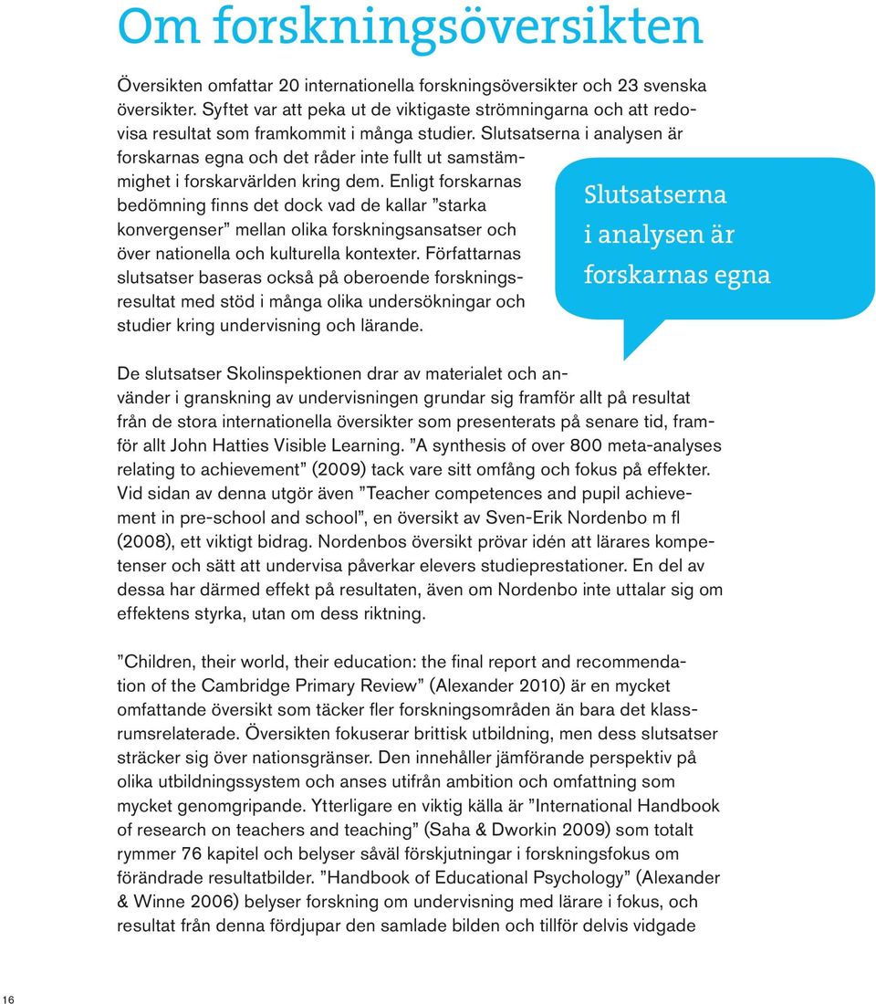 Slutsatserna i analysen är forskarnas egna och det råder inte fullt ut samstämmighet i forskarvärlden kring dem.