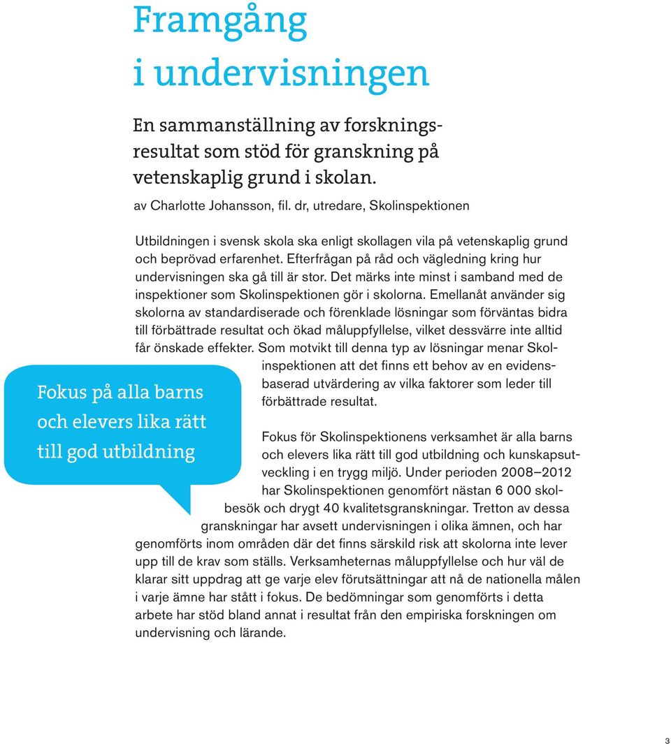 Efterfrågan på råd och vägledning kring hur undervisningen ska gå till är stor. Det märks inte minst i samband med de inspektioner som Skolinspektionen gör i skolorna.