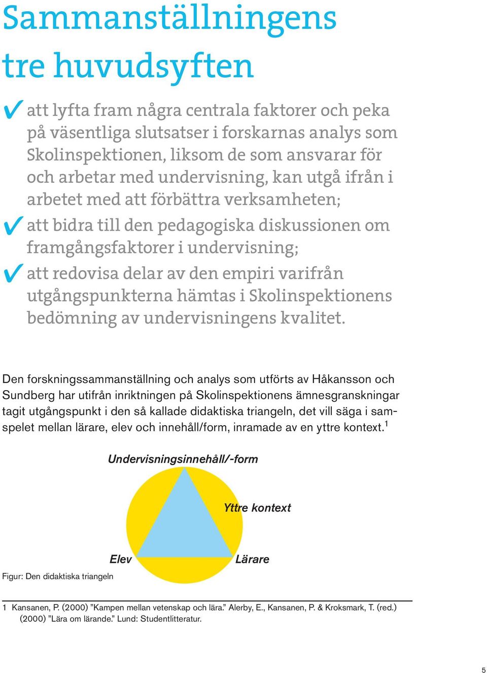 utgångspunkterna hämtas i Skolinspektionens bedömning av undervisningens kvalitet.