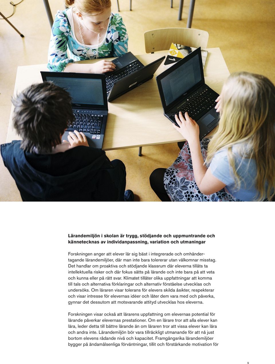Det h andlar om proaktiva och stödjande klassrum där eleverna tillåts ta intellektuella risker och där fokus sätts på lärande och inte bara på att veta och kunna eller på rätt svar.