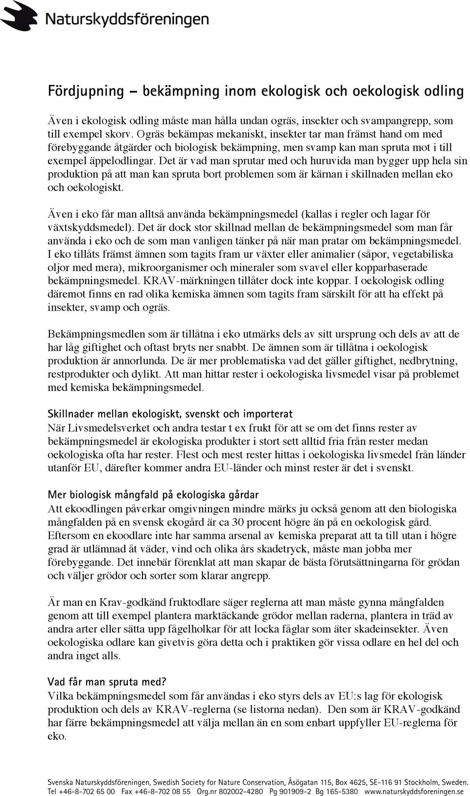 Det är vad man sprutar med och huruvida man bygger upp hela sin produktion på att man kan spruta bort problemen som är kärnan i skillnaden mellan eko och oekologiskt.