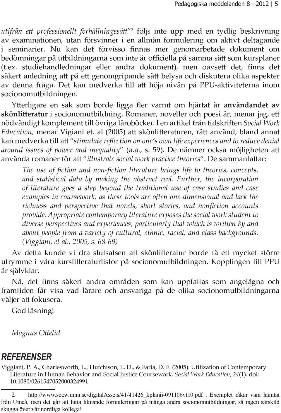 studiehandledningar eller andra dokument), men oavsett det, finns det säkert anledning att på ett genomgripande sätt belysa och diskutera olika aspekter av denna fråga.