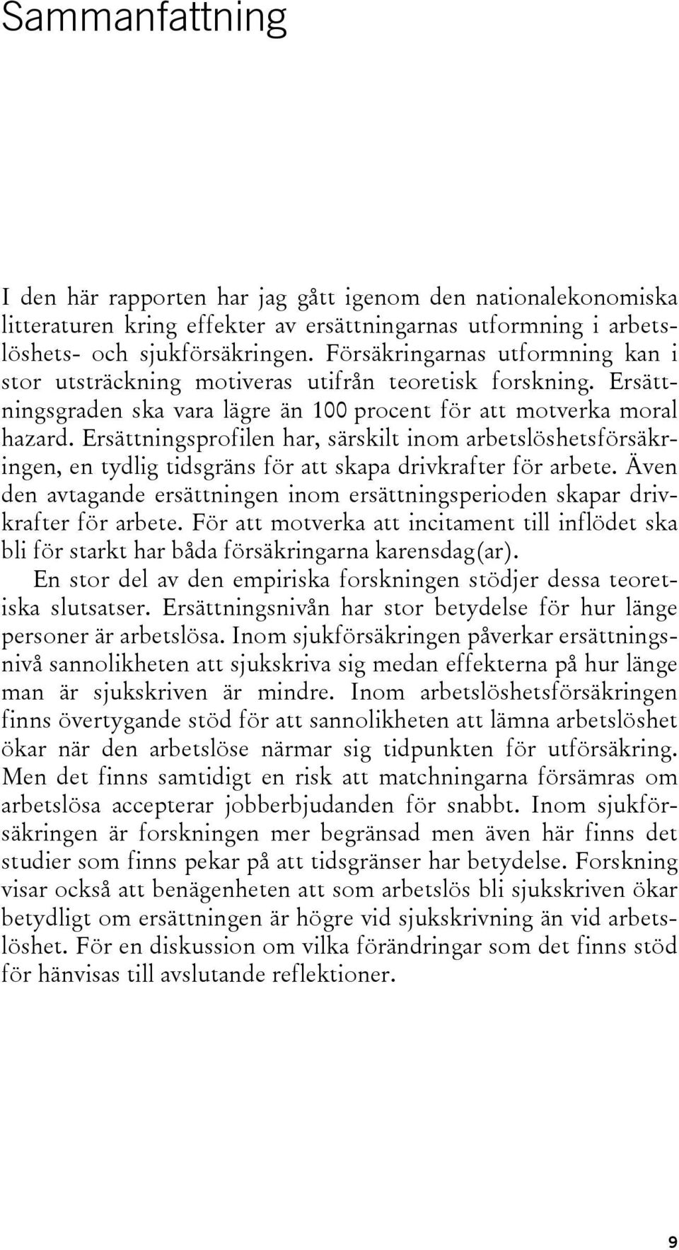 Ersättningsprofilen har, särskilt inom arbetslöshetsförsäkringen, en tydlig tidsgräns för att skapa drivkrafter för arbete.