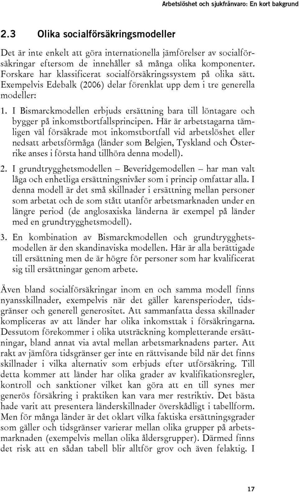 Forskare har klassificerat socialförsäkringssystem på olika sätt. Exempelvis Edebalk (2006) delar förenklat upp dem i tre generella modeller: 1.