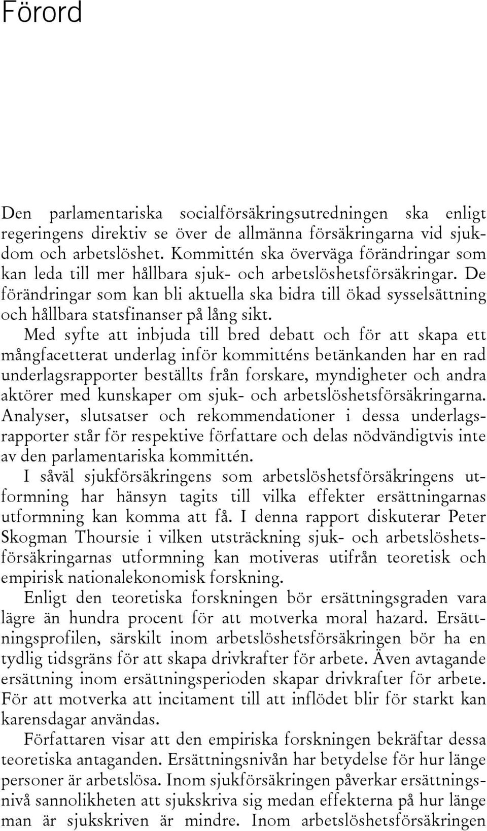 De förändringar som kan bli aktuella ska bidra till ökad sysselsättning och hållbara statsfinanser på lång sikt.