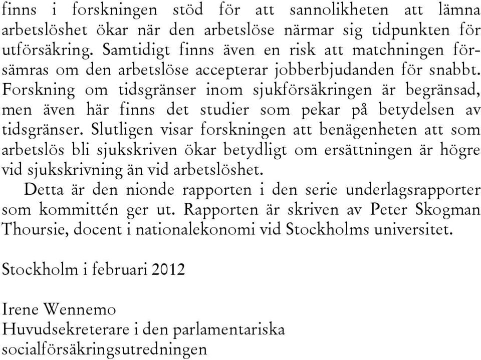 Forskning om tidsgränser inom sjukförsäkringen är begränsad, men även här finns det studier som pekar på betydelsen av tidsgränser.