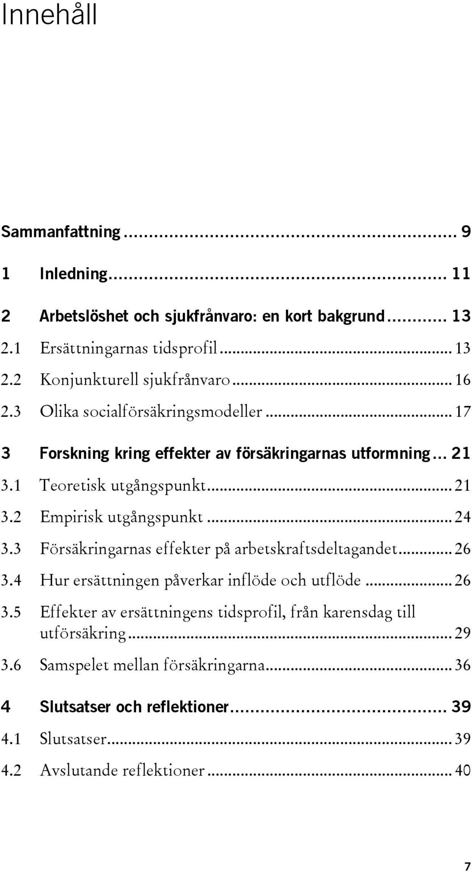 .. 24 3.3 Försäkringarnas effekter på arbetskraftsdeltagandet... 26 3.4 Hur ersättningen påverkar inflöde och utflöde... 26 3.5 Effekter av ersättningens tidsprofil, från karensdag till utförsäkring.