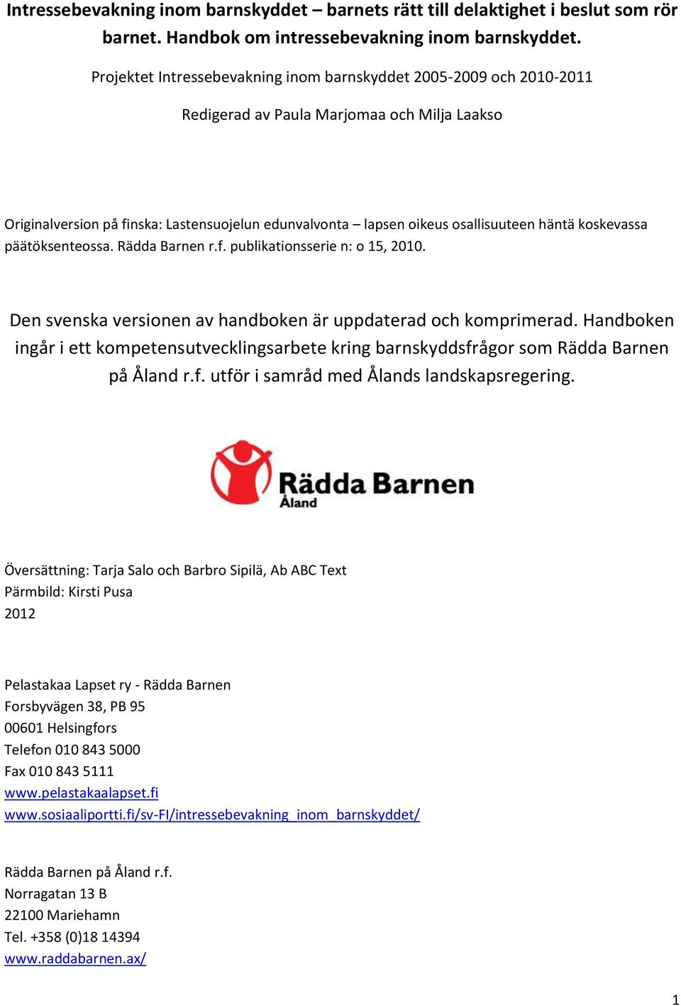 häntä koskevassa päätöksenteossa. Rädda Barnen r.f. publikationsserie n: o 15, 2010. Den svenska versionen av handboken är uppdaterad och komprimerad.