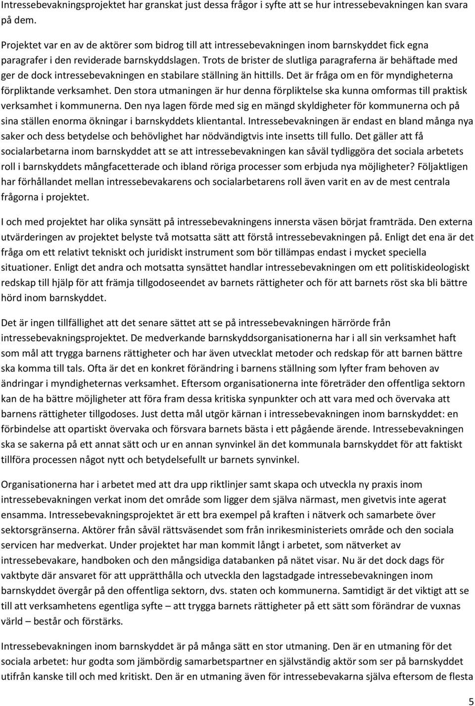 Trots de brister de slutliga paragraferna är behäftade med ger de dock intressebevakningen en stabilare ställning än hittills. Det är fråga om en för myndigheterna förpliktande verksamhet.