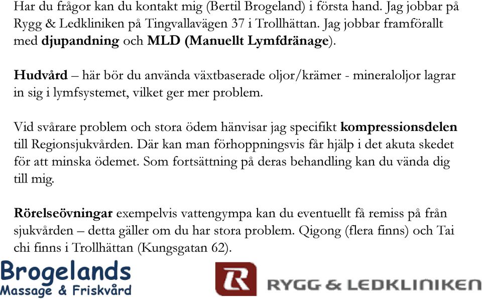 Vid svårare problem och stora ödem hänvisar jag specifikt kompressionsdelen till Regionsjukvården. Där kan man förhoppningsvis får hjälp i det akuta skedet för att minska ödemet.