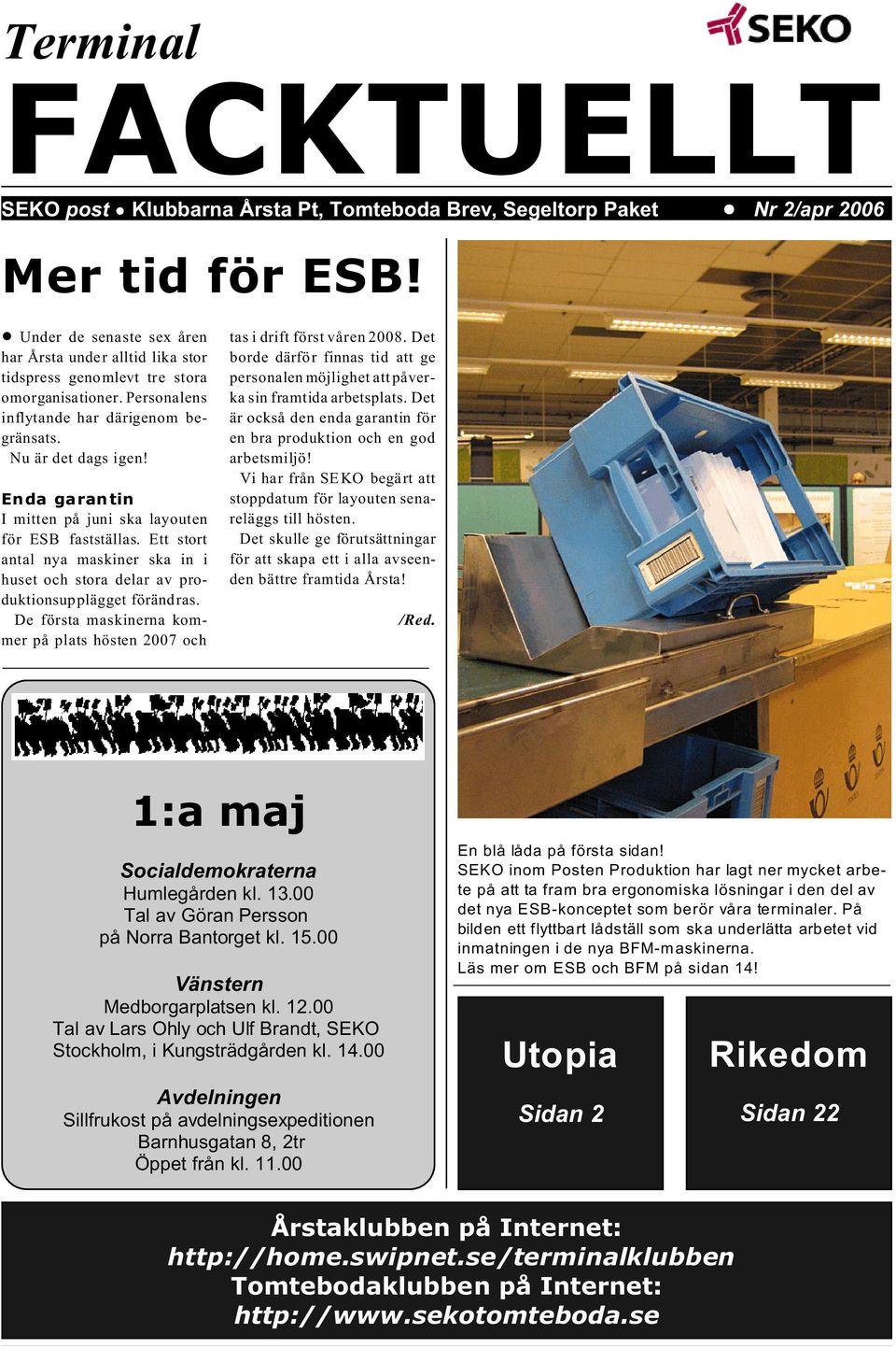 Enda garantin I mitten på juni ska layouten för ESB fastställas. Ett stort antal nya maskiner ska in i huset och stora delar av produktionsupplägget förändras.